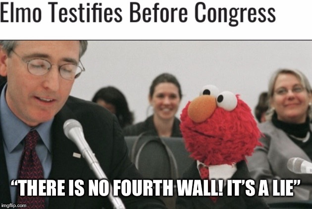 Elmo | “THERE IS NO FOURTH WALL! IT’S A LIE” | image tagged in elmo | made w/ Imgflip meme maker