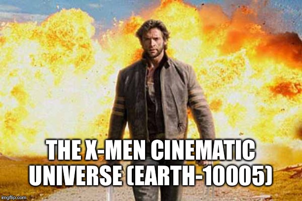 Wolverine walks away | THE X-MEN CINEMATIC UNIVERSE (EARTH-10005) | image tagged in wolverine walks away | made w/ Imgflip meme maker