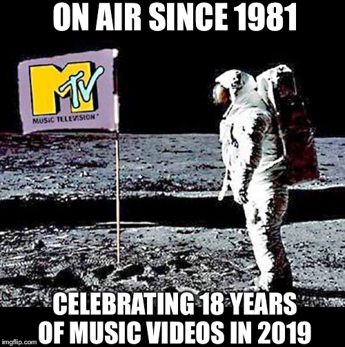 Who wants my MTV? | ON AIR SINCE 1981; CELEBRATING 18 YEARS OF MUSIC VIDEOS IN 2019 | image tagged in mtv,music video | made w/ Imgflip meme maker