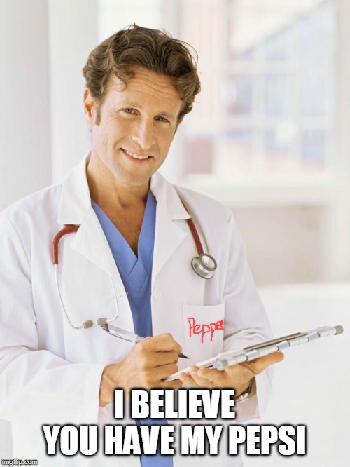 Doctor | I BELIEVE YOU HAVE MY PEPSI | image tagged in doctor | made w/ Imgflip meme maker