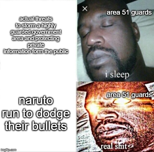 Sleeping Shaq Meme | area 51 guards; actual threats to storm a highly guarded government area and protecting private information form the public; naruto run to dodge their bullets; area 51 guards | image tagged in memes,sleeping shaq | made w/ Imgflip meme maker