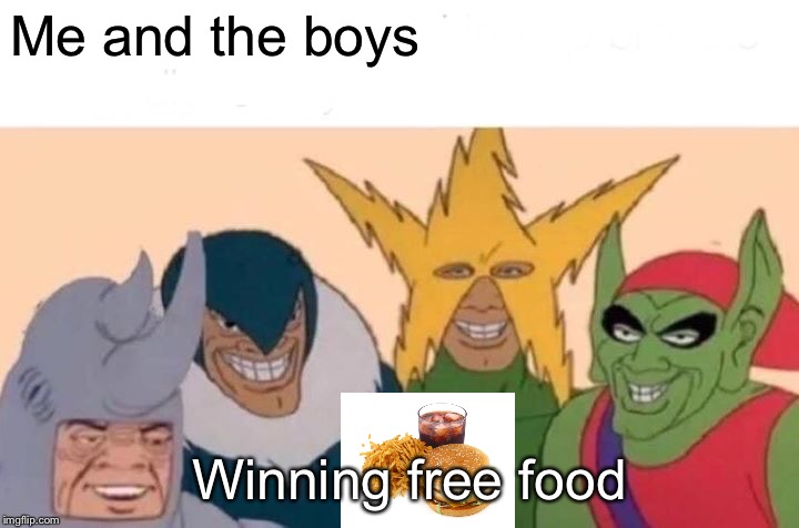 Me And The Boys | Me and the boys; Winning free food | image tagged in memes,me and the boys | made w/ Imgflip meme maker