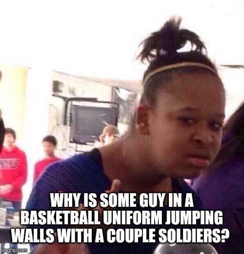 Black Girl Wat Meme | WHY IS SOME GUY IN A BASKETBALL UNIFORM JUMPING WALLS WITH A COUPLE SOLDIERS? | image tagged in memes,black girl wat | made w/ Imgflip meme maker