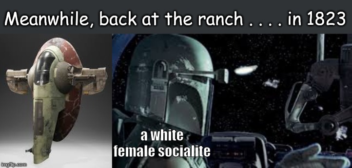 Bizarro World: Episode IV | Meanwhile, back at the ranch . . . . in 1823; a white female socialite | image tagged in memes,bizarro | made w/ Imgflip meme maker