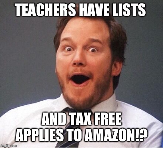 excited | TEACHERS HAVE LISTS; AND TAX FREE APPLIES TO AMAZON!? | image tagged in excited | made w/ Imgflip meme maker