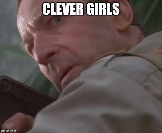 Clever girl  | CLEVER GIRLS | image tagged in clever girl | made w/ Imgflip meme maker