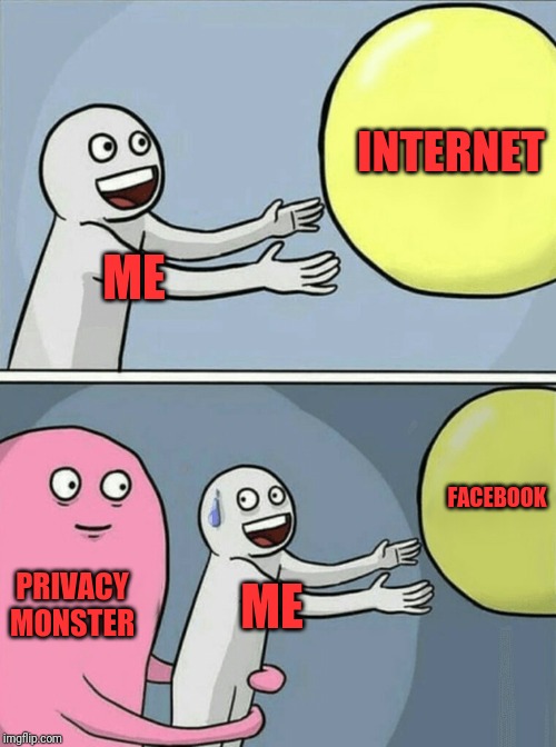 Running Away Balloon | INTERNET; ME; FACEBOOK; PRIVACY MONSTER; ME | image tagged in memes,running away balloon | made w/ Imgflip meme maker