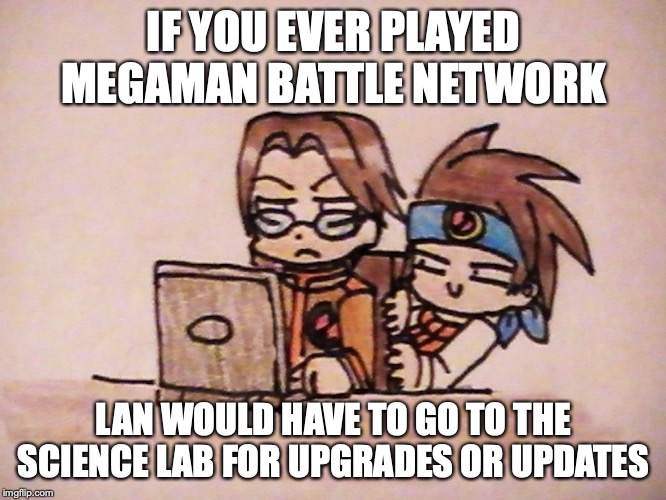 Lan and Yuiichiro | IF YOU EVER PLAYED MEGAMAN BATTLE NETWORK; LAN WOULD HAVE TO GO TO THE SCIENCE LAB FOR UPGRADES OR UPDATES | image tagged in lan hikari,yuichiro hikari,memes,megaman,megaman nt warrior | made w/ Imgflip meme maker