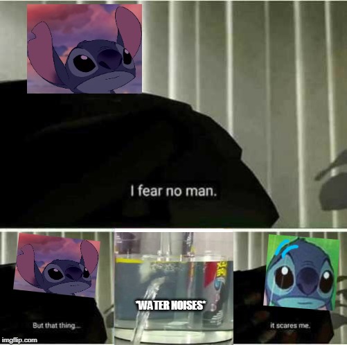 I fear no man | *WATER NOISES* | image tagged in i fear no man | made w/ Imgflip meme maker