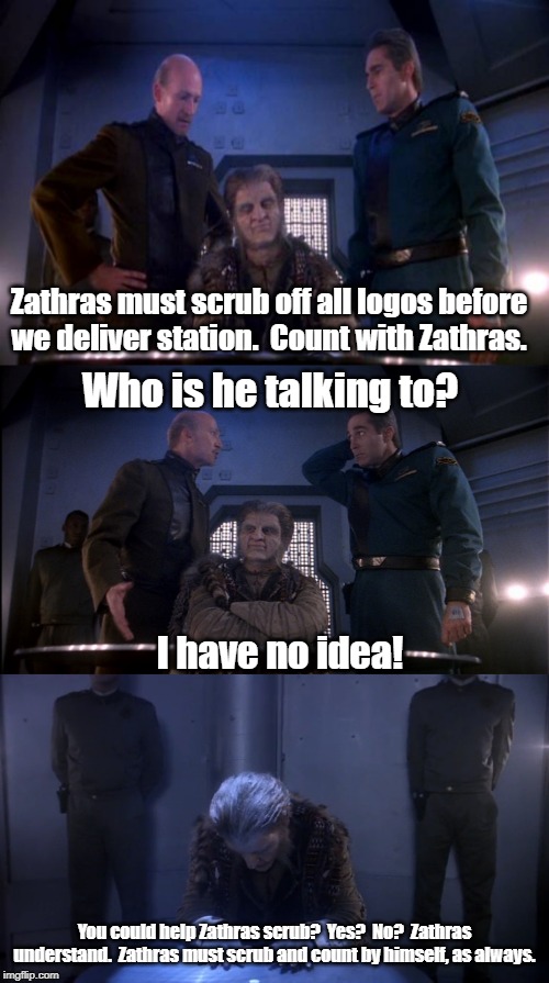 Help Zathras count?  No? | Zathras must scrub off all logos before we deliver station.  Count with Zathras. Who is he talking to? I have no idea! You could help Zathras scrub?  Yes?  No?  Zathras understand.  Zathras must scrub and count by himself, as always. | image tagged in babylon 5 | made w/ Imgflip meme maker