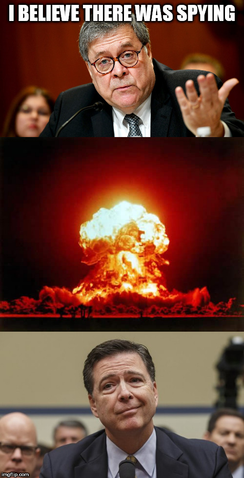 I BELIEVE THERE WAS SPYING | image tagged in memes,nuclear explosion,comey don't know,william barr | made w/ Imgflip meme maker