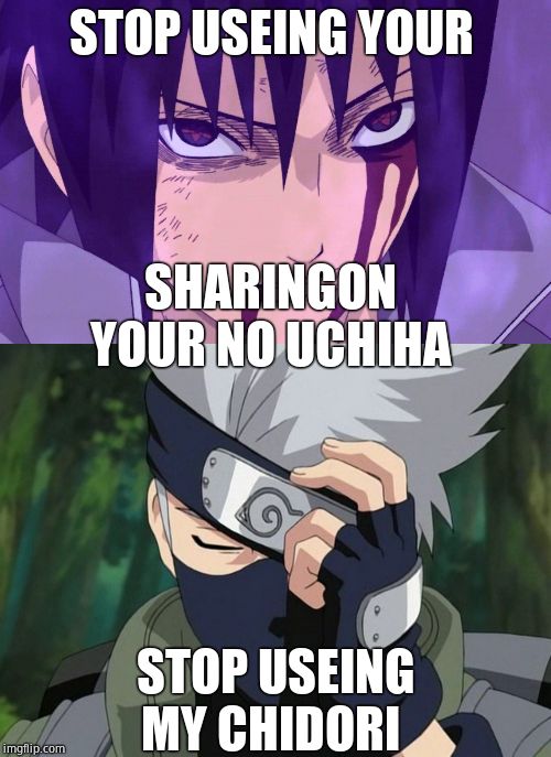 STOP USEING YOUR; SHARINGON YOUR NO UCHIHA; STOP USEING MY CHIDORI | image tagged in hatake kakashi,smiling sasuke uchiha | made w/ Imgflip meme maker