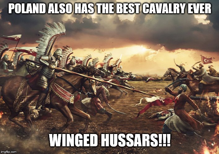 POLAND ALSO HAS THE BEST CAVALRY EVER WINGED HUSSARS!!! | made w/ Imgflip meme maker