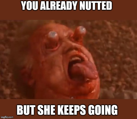 Schwarzzy total recall | YOU ALREADY NUTTED; BUT SHE KEEPS GOING | image tagged in schwarzzy total recall | made w/ Imgflip meme maker