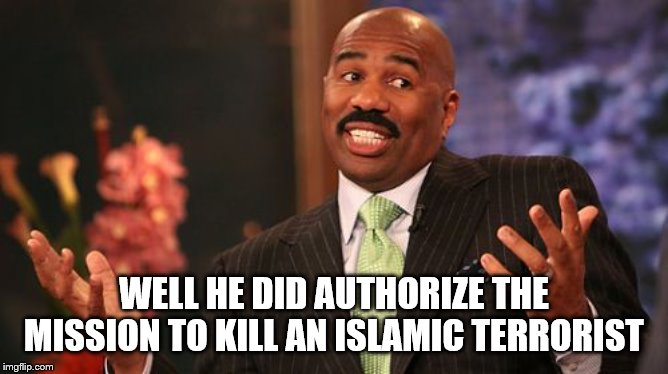 Steve Harvey Meme | WELL HE DID AUTHORIZE THE MISSION TO KILL AN ISLAMIC TERRORIST | image tagged in memes,steve harvey | made w/ Imgflip meme maker