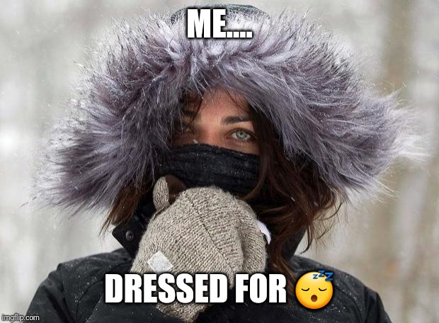 Cold Girl | ME.... DRESSED FOR 😴 | image tagged in cold girl | made w/ Imgflip meme maker
