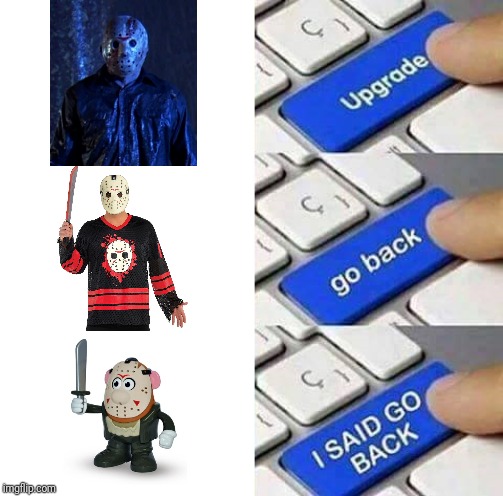 I SAID GO BACK | image tagged in i said go back,horror,friday the 13th,what happened,nope nope nope,oh god why | made w/ Imgflip meme maker