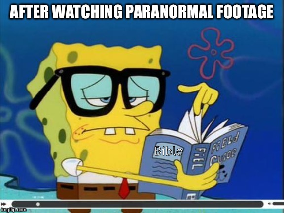 Spongebob | AFTER WATCHING PARANORMAL FOOTAGE; Bible | image tagged in spongebob | made w/ Imgflip meme maker