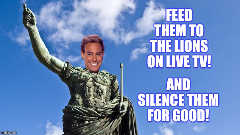Hunger Games - Caesar Flickerman (S Tucci) Statue of Caesar | FEED THEM TO THE LIONS ON LIVE TV! AND SILENCE THEM FOR GOOD! | image tagged in hunger games - caesar flickerman s tucci statue of caesar | made w/ Imgflip meme maker