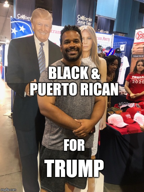 Black and Puerto Rican for Trump | BLACK &
PUERTO RICAN; FOR; TRUMP | image tagged in blacks for trump,latinos for trump,trump 2020,trump selfie,california state fair,melania | made w/ Imgflip meme maker