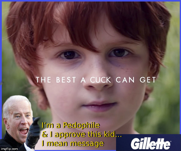 GILLETTE...the Best a pedophile can get.... | image tagged in gillette,pedophiles,creepy joe biden,lol so funny,funny memes,dank memes | made w/ Imgflip meme maker