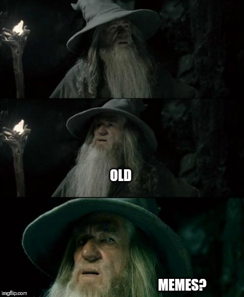 Confused Gandalf | OLD; MEMES? | image tagged in memes,confused gandalf | made w/ Imgflip meme maker