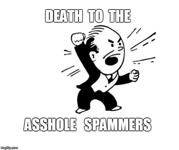 DEATH  TO  THE ASSHOLE   SPAMMERS | made w/ Imgflip meme maker