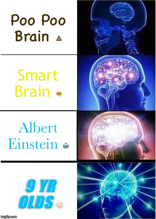 Expanding Brain Meme | Poo Poo Brain 💩; Smart Brain 🤓; Albert Einstein 🤖; 9 YR OLDS 👊🏻 | image tagged in memes,expanding brain | made w/ Imgflip meme maker
