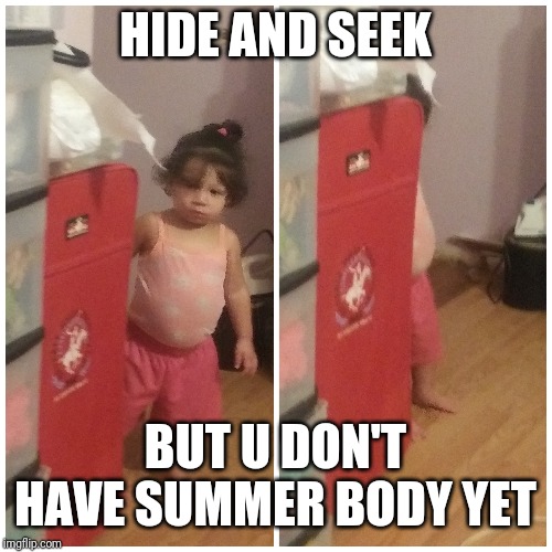HIDE AND SEEK; BUT U DON'T HAVE SUMMER BODY YET | image tagged in unimpressed little girl | made w/ Imgflip meme maker