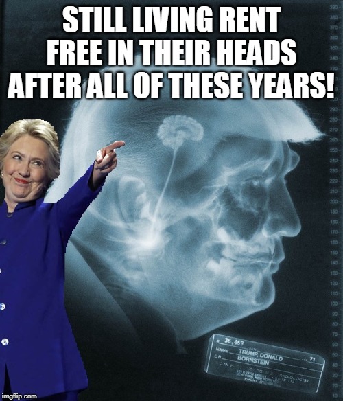 Still living rent free in their heads after all of these years! | STILL LIVING RENT FREE IN THEIR HEADS AFTER ALL OF THESE YEARS! | image tagged in trump,hillary,mind games,get over it | made w/ Imgflip meme maker