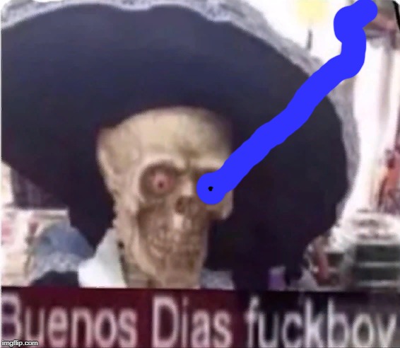 BUENOS DIAS FUCKBOY | image tagged in buenos dias fuckboy | made w/ Imgflip meme maker