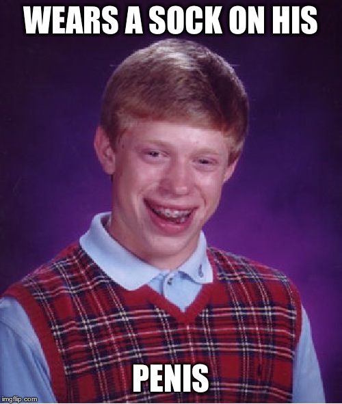 Bad Luck Brian Meme | WEARS A SOCK ON HIS P**IS | image tagged in memes,bad luck brian | made w/ Imgflip meme maker