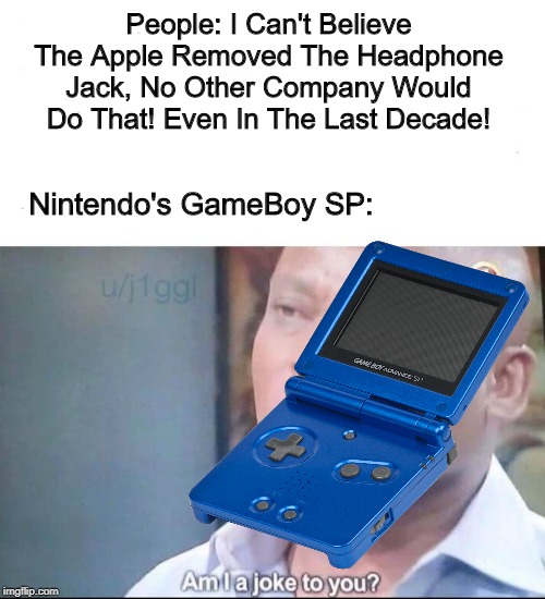 Why Aren't We Talking About That Nintendo Removed Their Headphone Jack On a Popular Device Before Apple? | People: I Can't Believe The Apple Removed The Headphone Jack, No Other Company Would Do That! Even In The Last Decade! Nintendo's GameBoy SP: | image tagged in apple inc,iphone 7,headphones,nintendo,gameboy,iphone | made w/ Imgflip meme maker