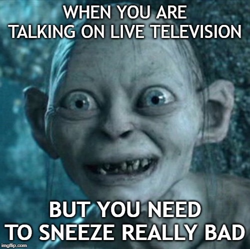 The life of a news reporter | WHEN YOU ARE TALKING ON LIVE TELEVISION; BUT YOU NEED TO SNEEZE REALLY BAD | image tagged in memes,gollum,embarrassing,sneezing | made w/ Imgflip meme maker