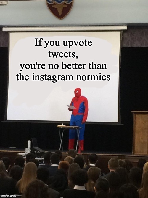 Teaching spiderman | If you upvote tweets,
you're no better than the instagram normies | image tagged in teaching spiderman | made w/ Imgflip meme maker