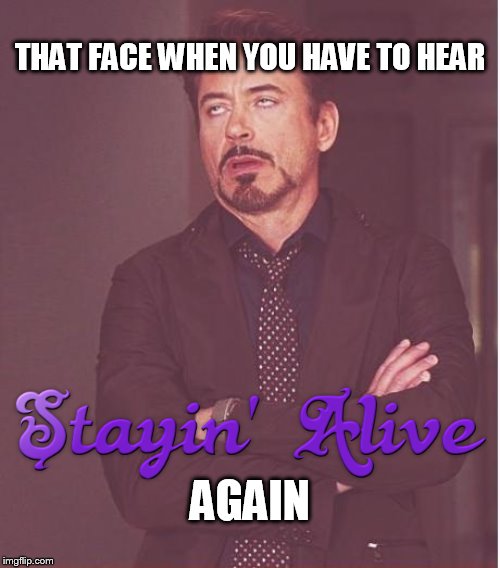 There's other Disco songs you know... | THAT FACE WHEN YOU HAVE TO HEAR; AGAIN | image tagged in memes,face you make robert downey jr,disco,70's,annoyed,relatable | made w/ Imgflip meme maker