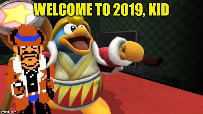 Smash Bros. Everywhere | WELCOME TO 2019, KID | image tagged in smash bros everywhere | made w/ Imgflip meme maker