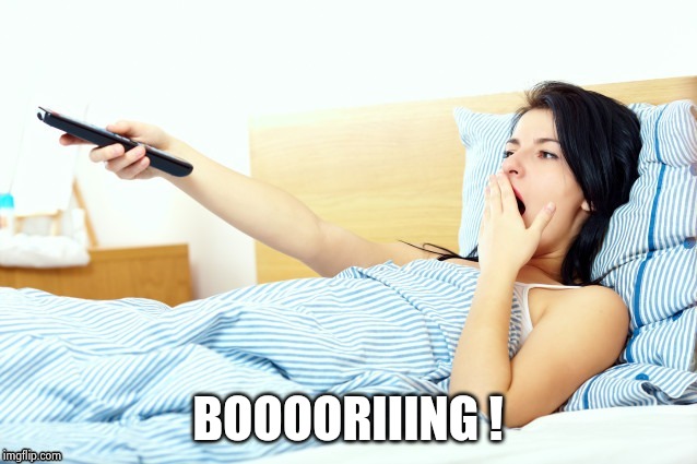 Boooriiing | BOOOORIIING ! | image tagged in boooriiing | made w/ Imgflip meme maker
