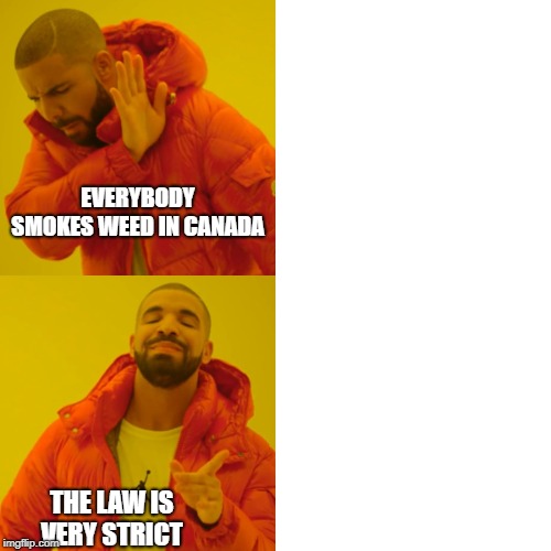  EVERYBODY SMOKES WEED IN CANADA; THE LAW IS VERY STRICT | image tagged in drake meme | made w/ Imgflip meme maker