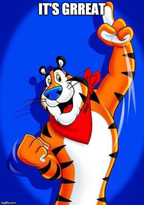 Tony the tiger | IT'S GRREAT | image tagged in tony the tiger | made w/ Imgflip meme maker