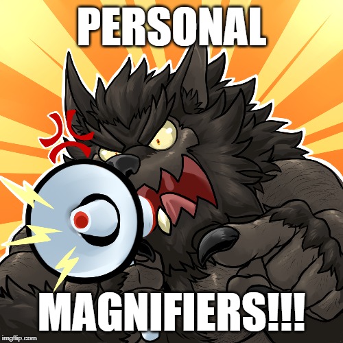 PERSONAL; MAGNIFIERS!!! | made w/ Imgflip meme maker