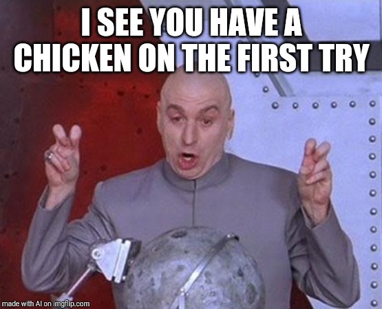 Dr Evil Laser | I SEE YOU HAVE A CHICKEN ON THE FIRST TRY | image tagged in memes,dr evil laser | made w/ Imgflip meme maker
