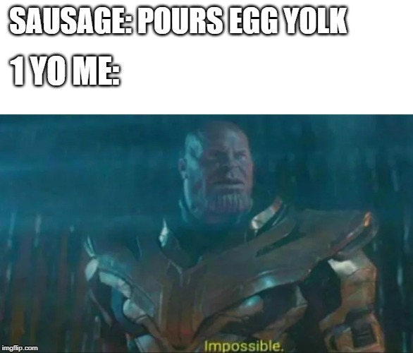 Thanos Impossible | 1 YO ME:; SAUSAGE: POURS EGG YOLK | image tagged in thanos impossible | made w/ Imgflip meme maker