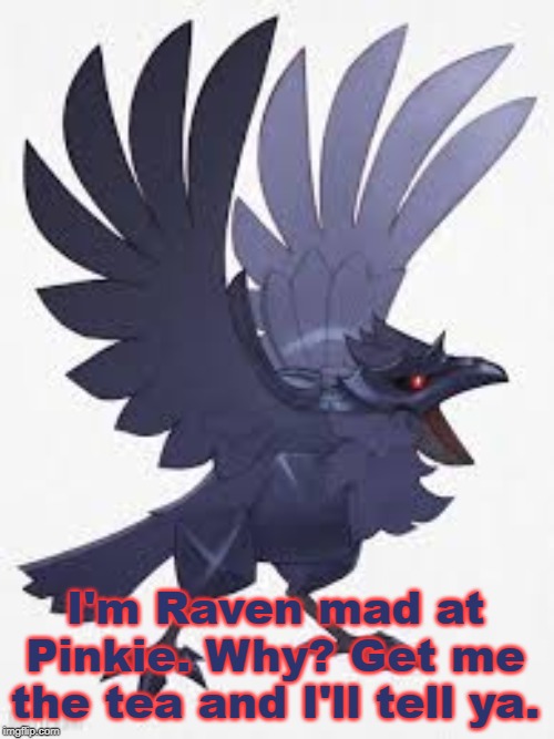 Angry Corviknight | I'm Raven mad at Pinkie. Why? Get me the tea and I'll tell ya. | image tagged in angry corviknight | made w/ Imgflip meme maker