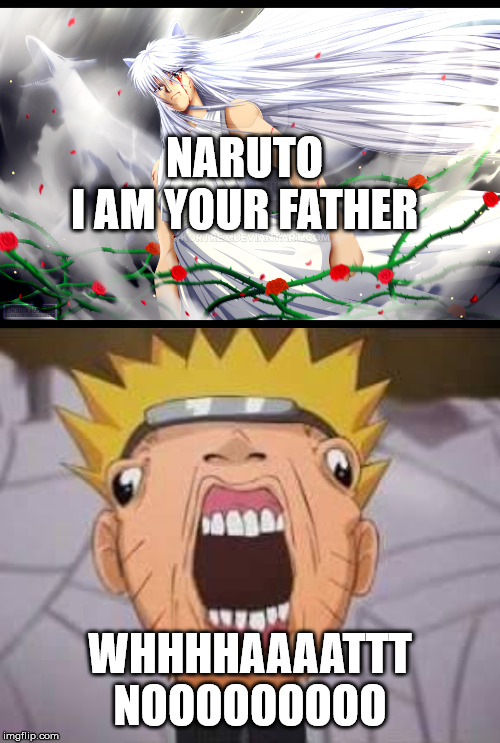 NARUTO 
I AM YOUR FATHER; WHHHHAAAATTT NOOOOOOOOO | image tagged in naruto joke | made w/ Imgflip meme maker