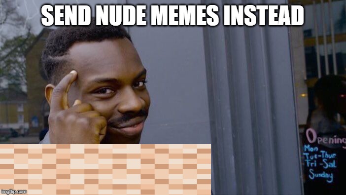 Roll Safe Think About It Meme | SEND NUDE MEMES INSTEAD | image tagged in memes,roll safe think about it | made w/ Imgflip meme maker