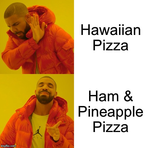 Pizza Differences | Hawaiian Pizza; Ham & Pineapple Pizza | image tagged in memes,drake hotline bling,pizza | made w/ Imgflip meme maker
