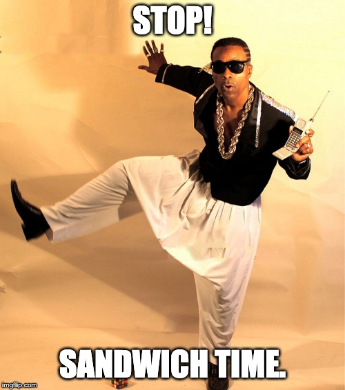 mc hammer | STOP! SANDWICH TIME. | image tagged in mc hammer | made w/ Imgflip meme maker