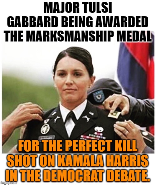 MAJOR TULSI GABBARD BEING AWARDED THE MARKSMANSHIP MEDAL; FOR THE PERFECT KILL SHOT ON KAMALA HARRIS IN THE DEMOCRAT DEBATE. | image tagged in tulsi gabbard | made w/ Imgflip meme maker