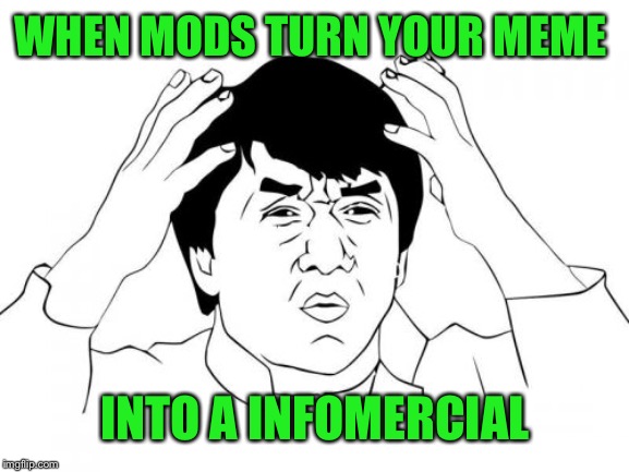 Featured for the 4am slot? Lameness | WHEN MODS TURN YOUR MEME; INTO A INFOMERCIAL | image tagged in memes,jackie chan wtf | made w/ Imgflip meme maker